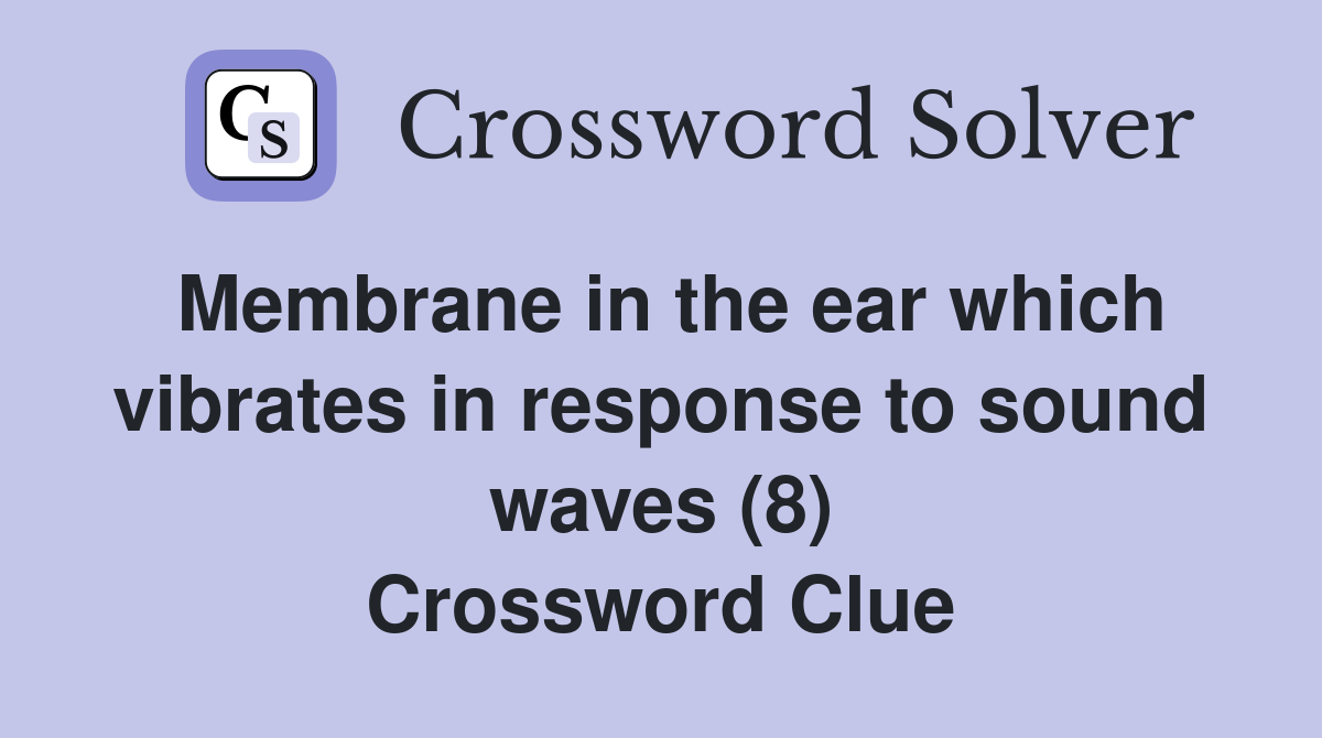 Membrane in the ear which vibrates in response to sound waves (8